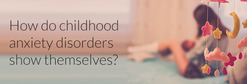 How do childhood anxiety disorders show themselves?